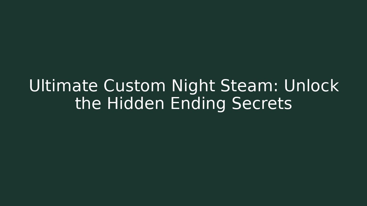 Ultimate Custom Night Steam: Unlock the Hidden Ending Secrets