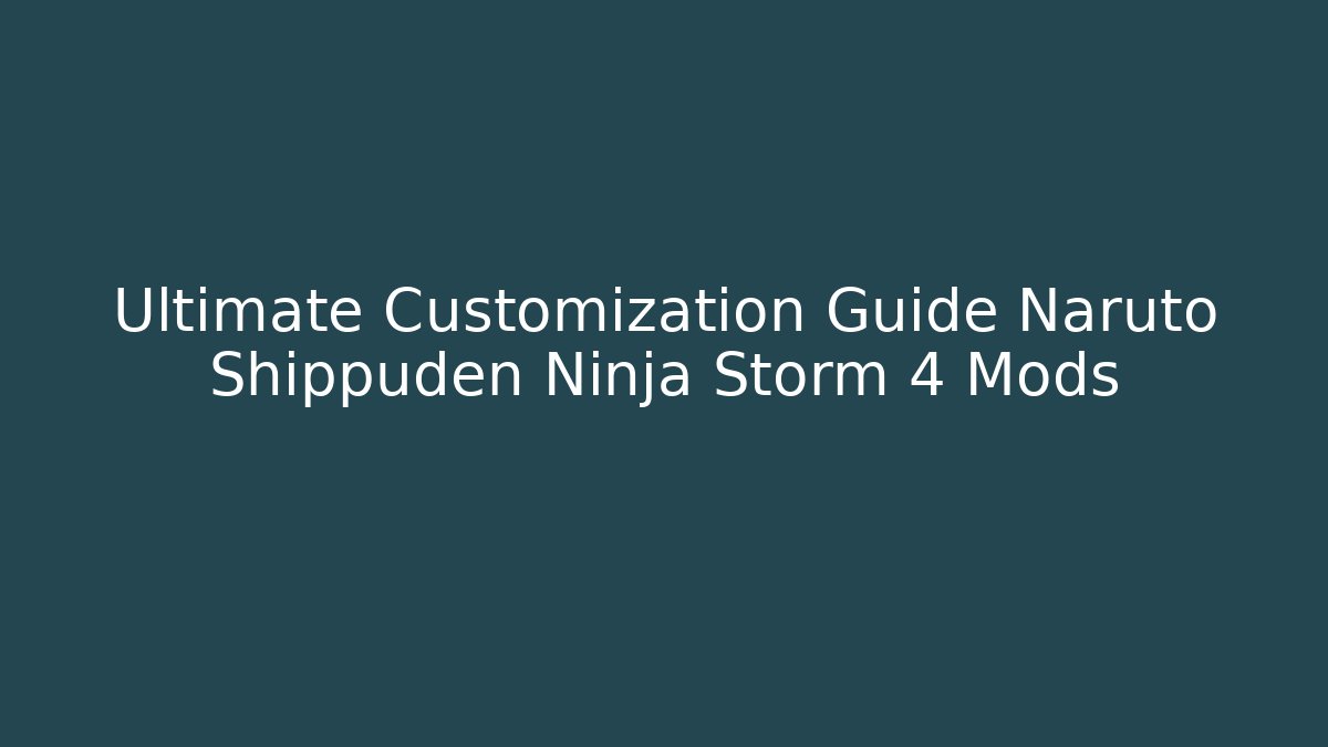 Ultimate Customization Guide Naruto Shippuden Ninja Storm 4 Mods