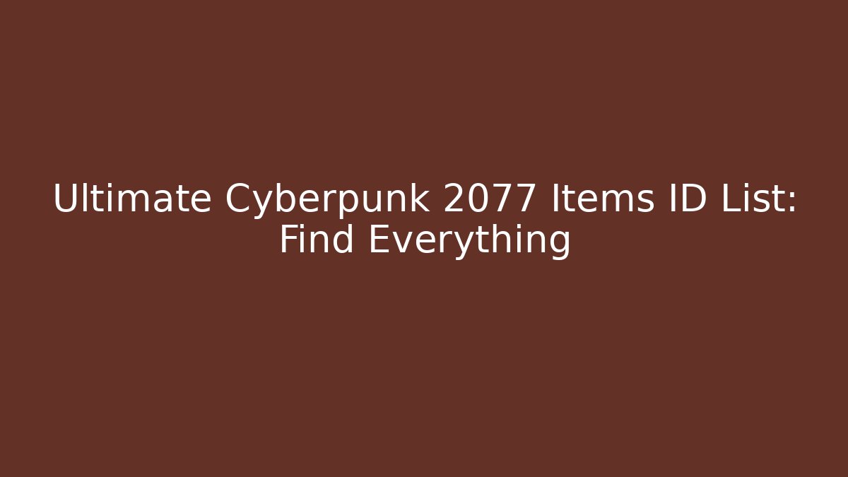 Ultimate Cyberpunk 2077 Items ID List: Find Everything