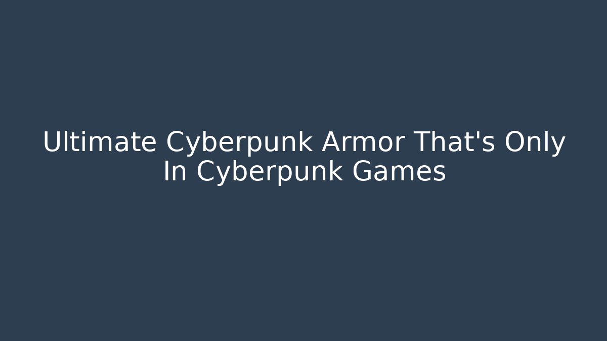 Ultimate Cyberpunk Armor That's Only In Cyberpunk Games