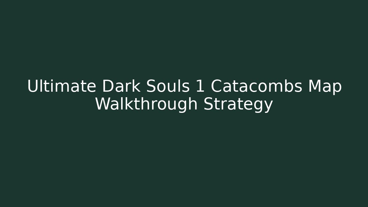 Ultimate Dark Souls 1 Catacombs Map Walkthrough Strategy