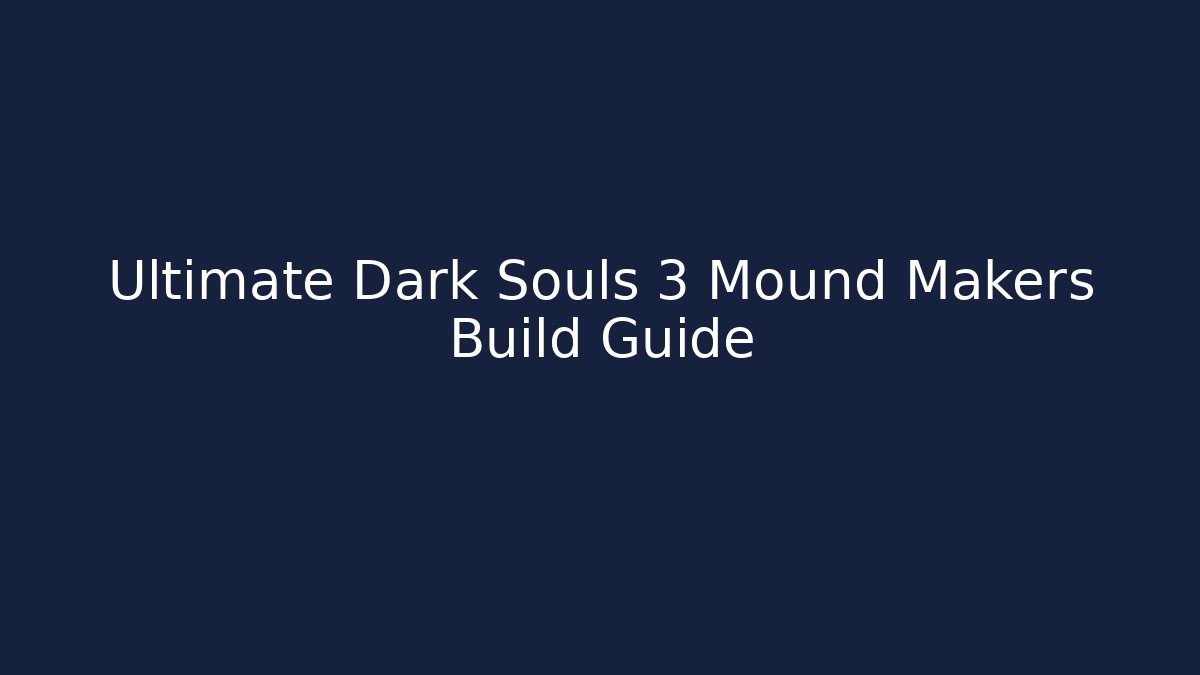 Ultimate Dark Souls 3 Mound Makers Build Guide - Create More Assets