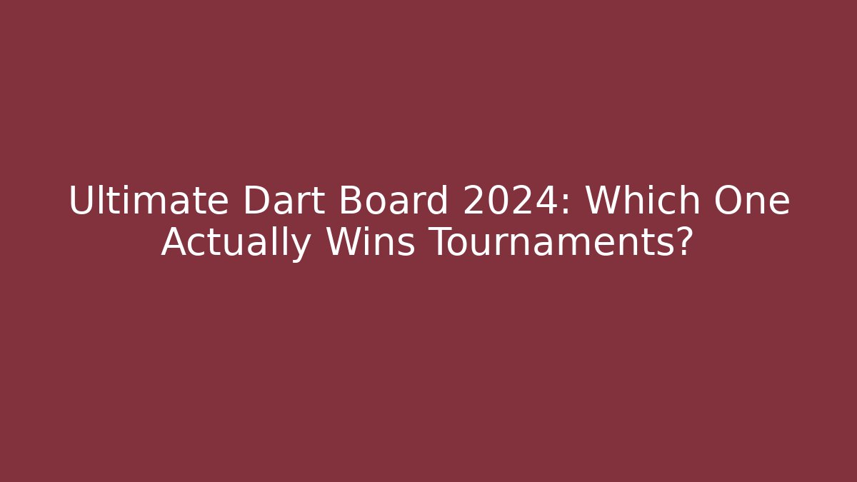 Ultimate Dart Board 2024: Which One Actually Wins Tournaments?
