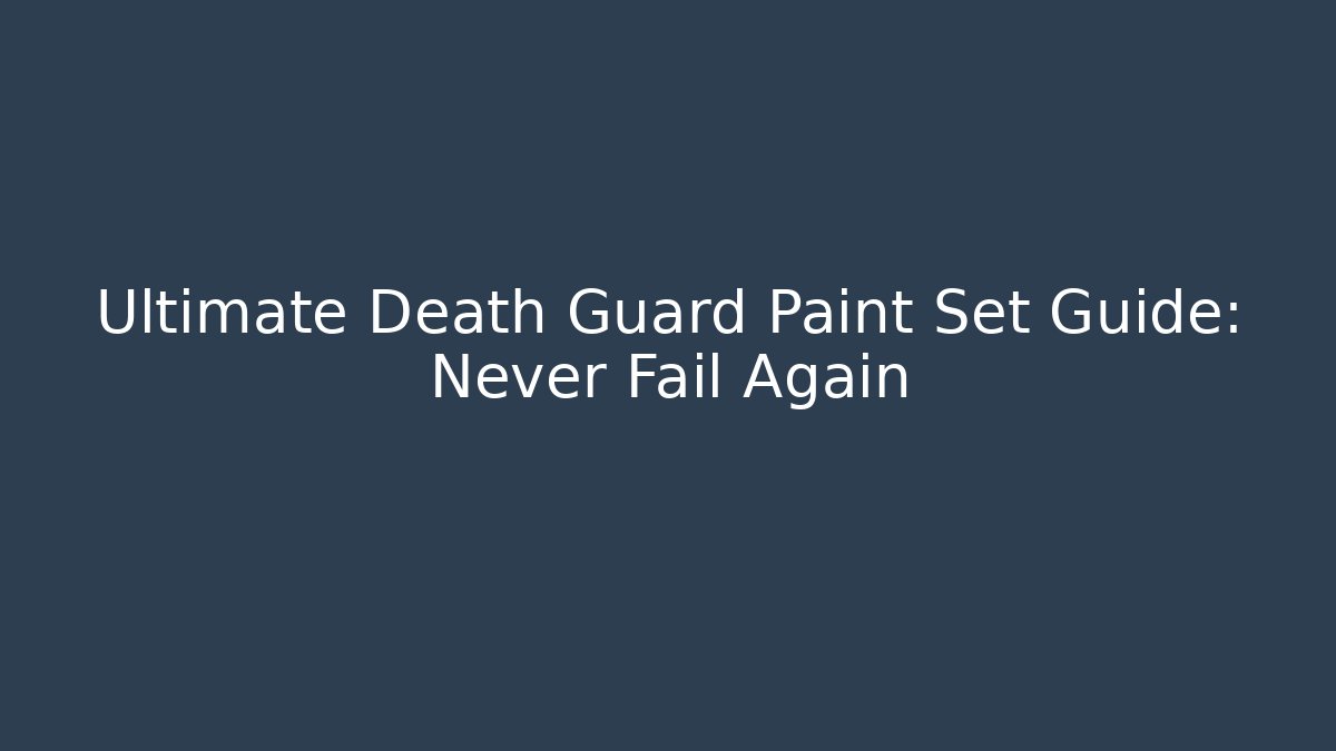 Ultimate Death Guard Paint Set Guide: Never Fail Again