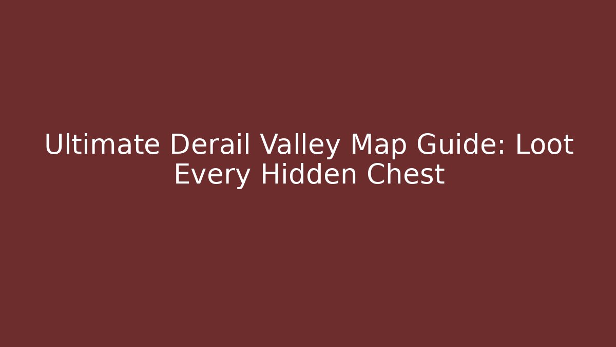 Ultimate Derail Valley Map Guide: Loot Every Hidden Chest - Create More Assets