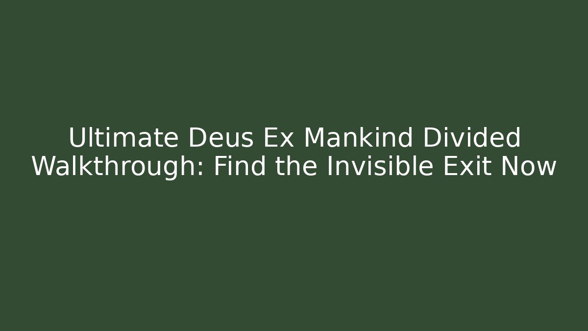 Ultimate Deus Ex Mankind Divided Walkthrough: Find the Invisible Exit Now