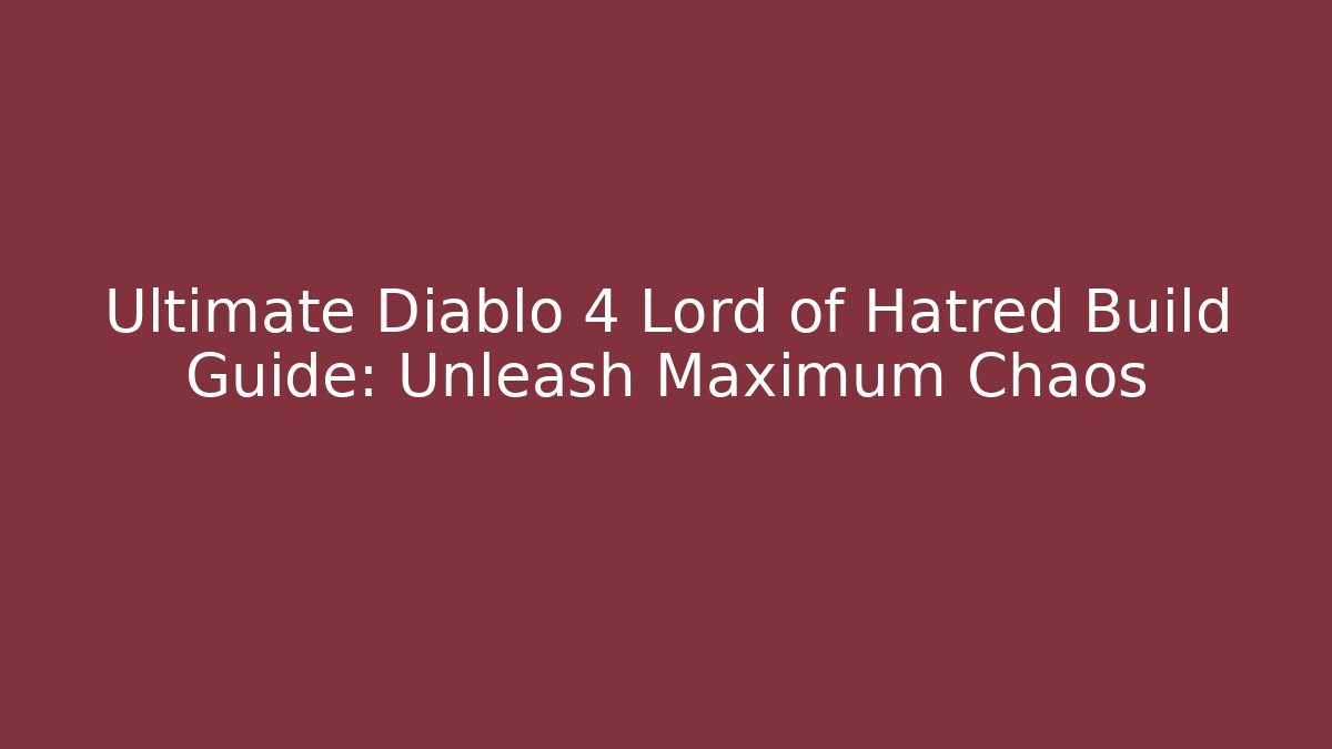 Ultimate Diablo 4 Lord of Hatred Build Guide: Unleash Maximum Chaos