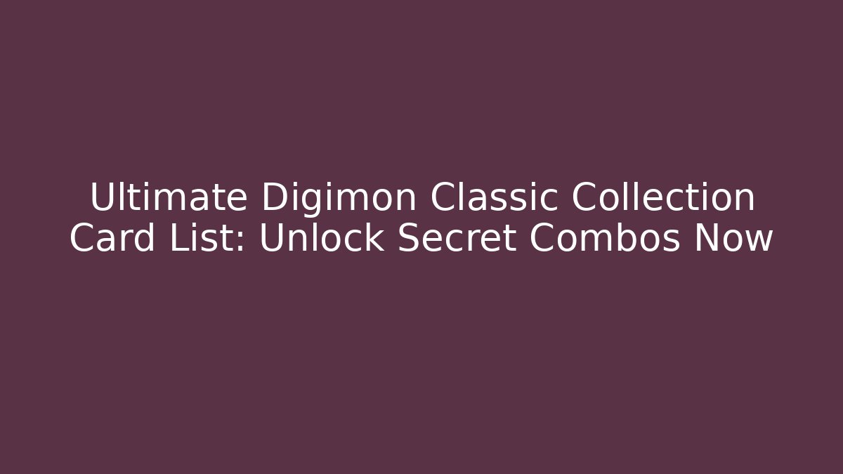 Ultimate Digimon Classic Collection Card List: Unlock Secret Combos Now