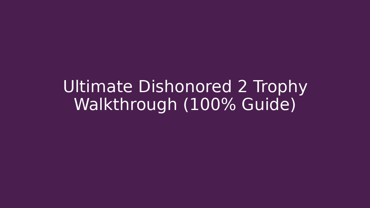 Ultimate Dishonored 2 Trophy Walkthrough (100% Guide)