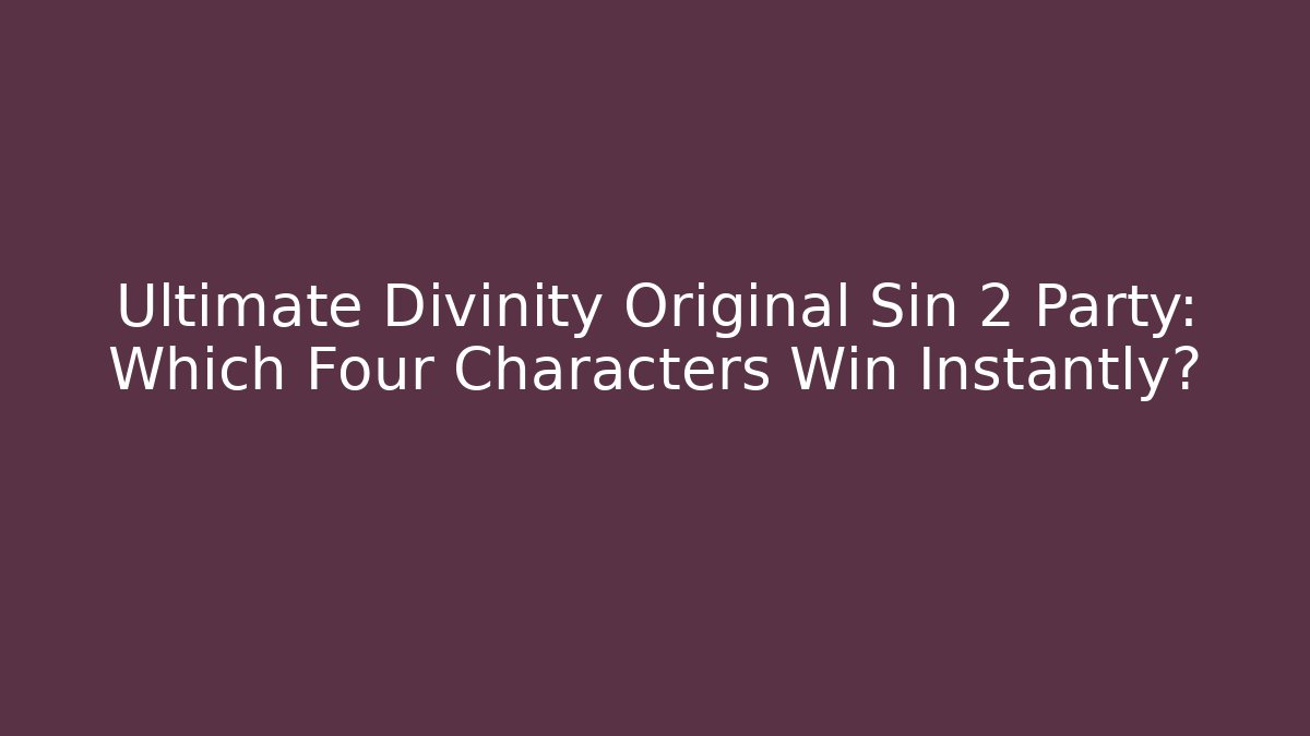 Ultimate Divinity Original Sin 2 Party: Which Four Characters Win Instantly? - Create More Assets