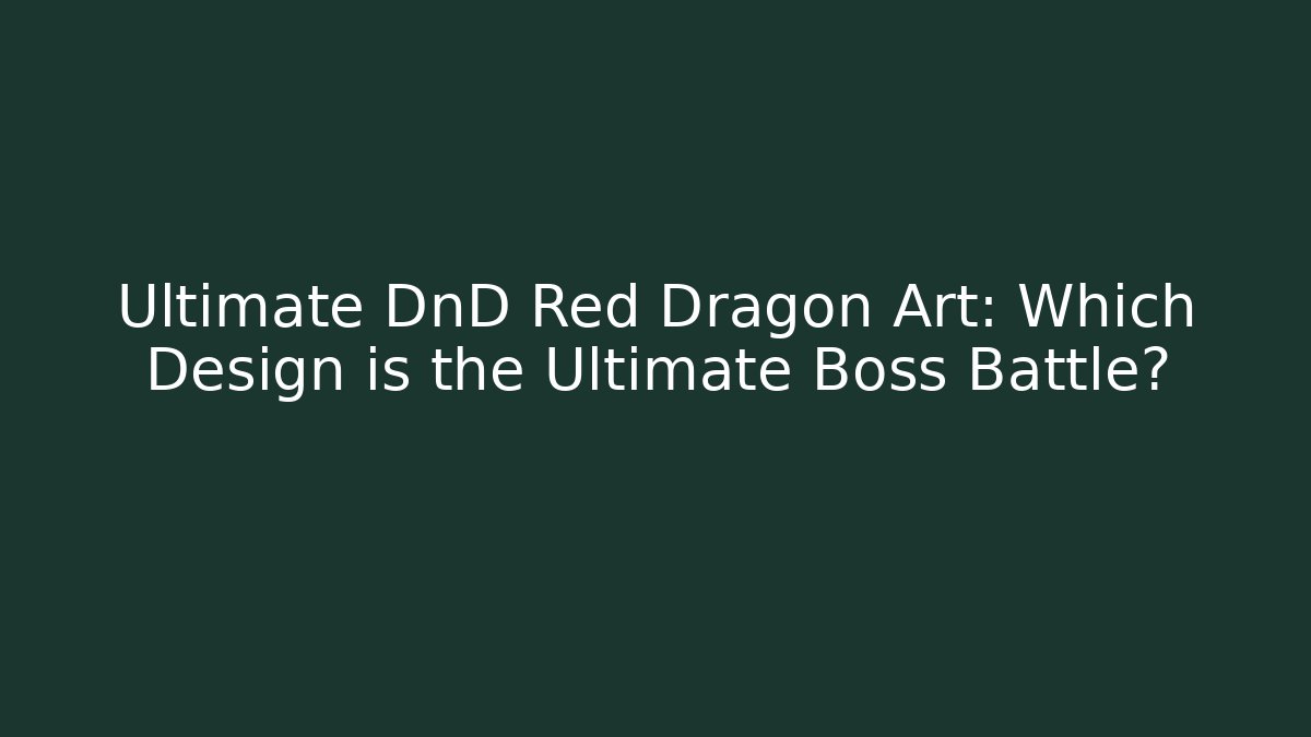 Ultimate DnD Red Dragon Art: Which Design is the Ultimate Boss Battle?