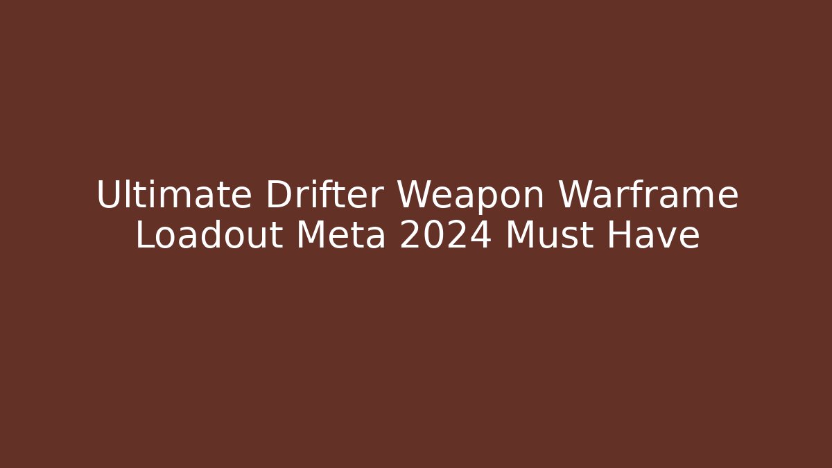 Ultimate Drifter Weapon Warframe Loadout Meta 2024 Must Have