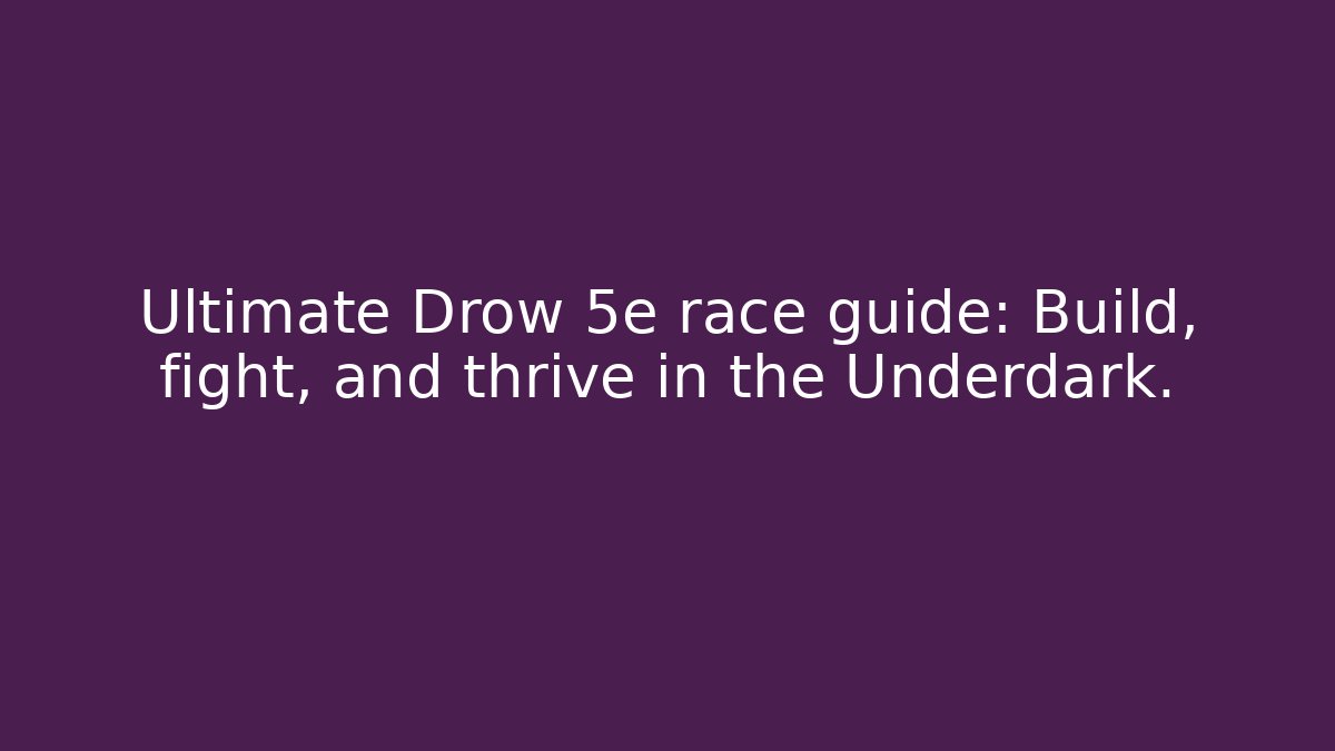 Ultimate Drow 5e race guide: Build, fight, and thrive in the Underdark.
