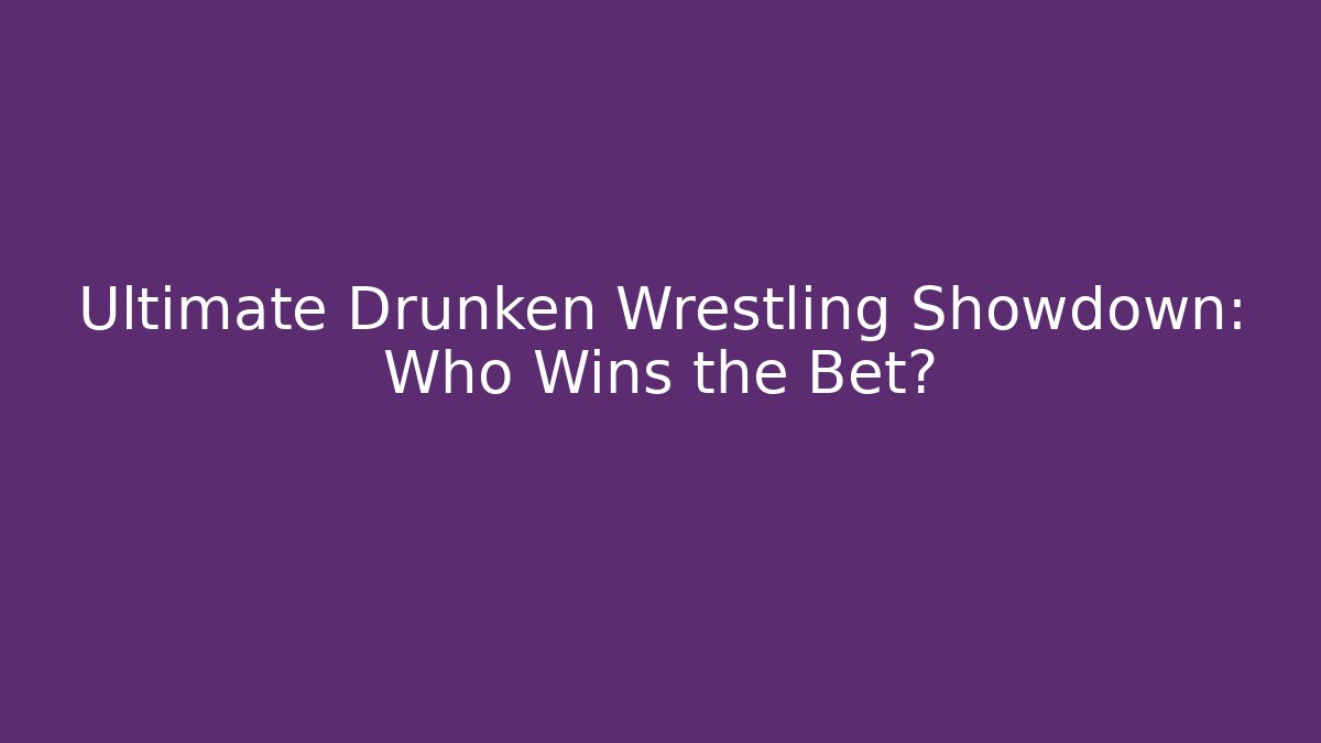 Ultimate Drunken Wrestling Showdown: Who Wins the Bet?