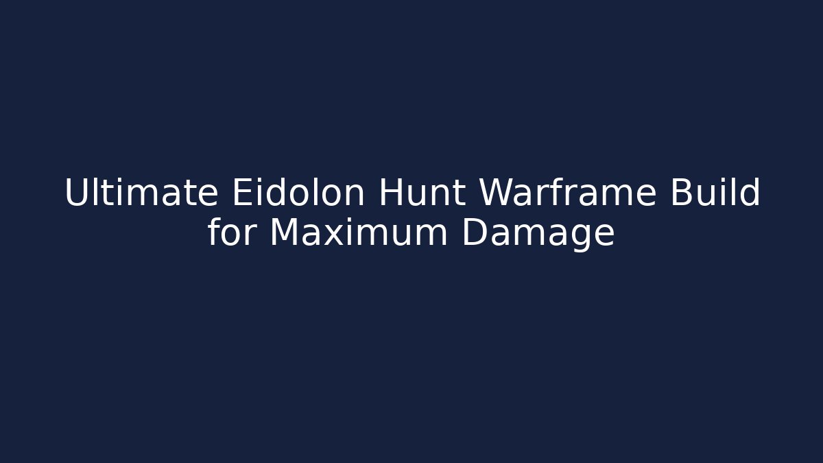 Ultimate Eidolon Hunt Warframe Build for Maximum Damage - Create More Assets
