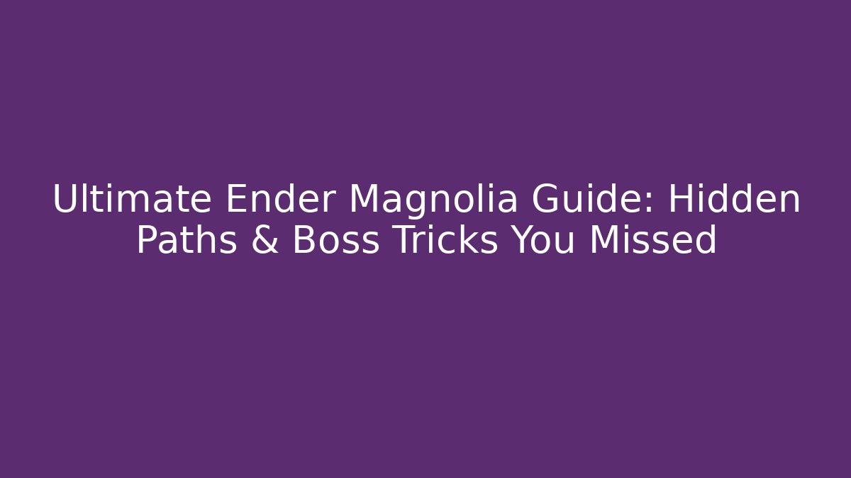 Ultimate Ender Magnolia Guide: Hidden Paths & Boss Tricks You Missed