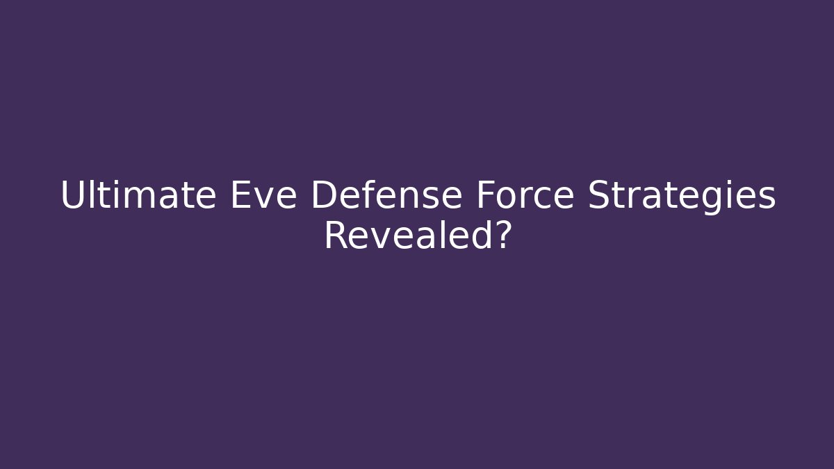 Ultimate Eve Defense Force Strategies Revealed?