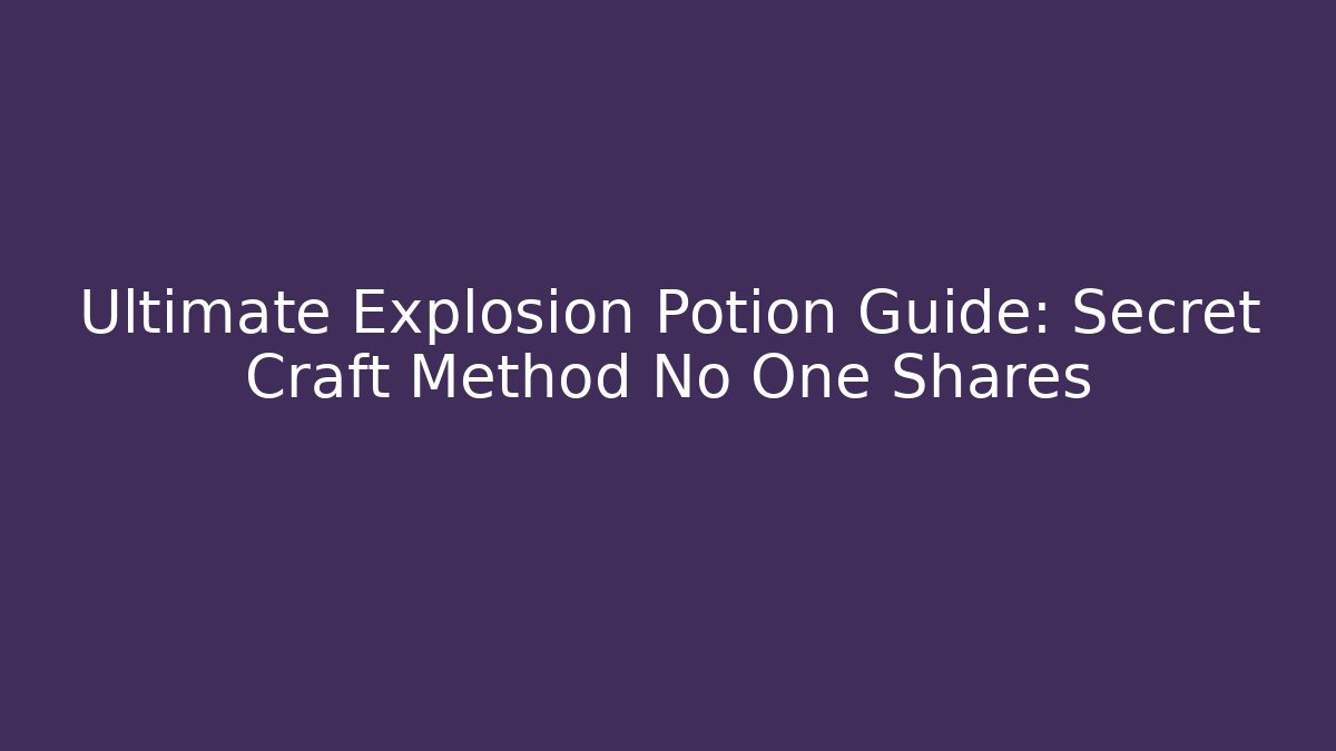 Ultimate Explosion Potion Guide: Secret Craft Method No One Shares