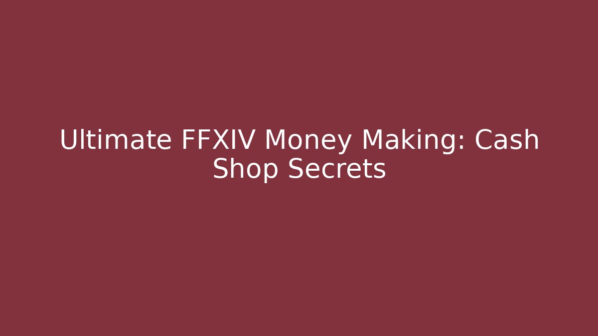 Ultimate FFXIV Money Making: Cash Shop Secrets - Create More Assets