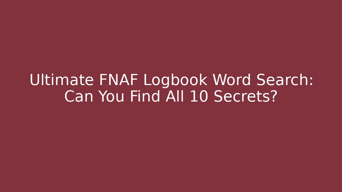 Ultimate FNAF Logbook Word Search: Can You Find All 10 Secrets?