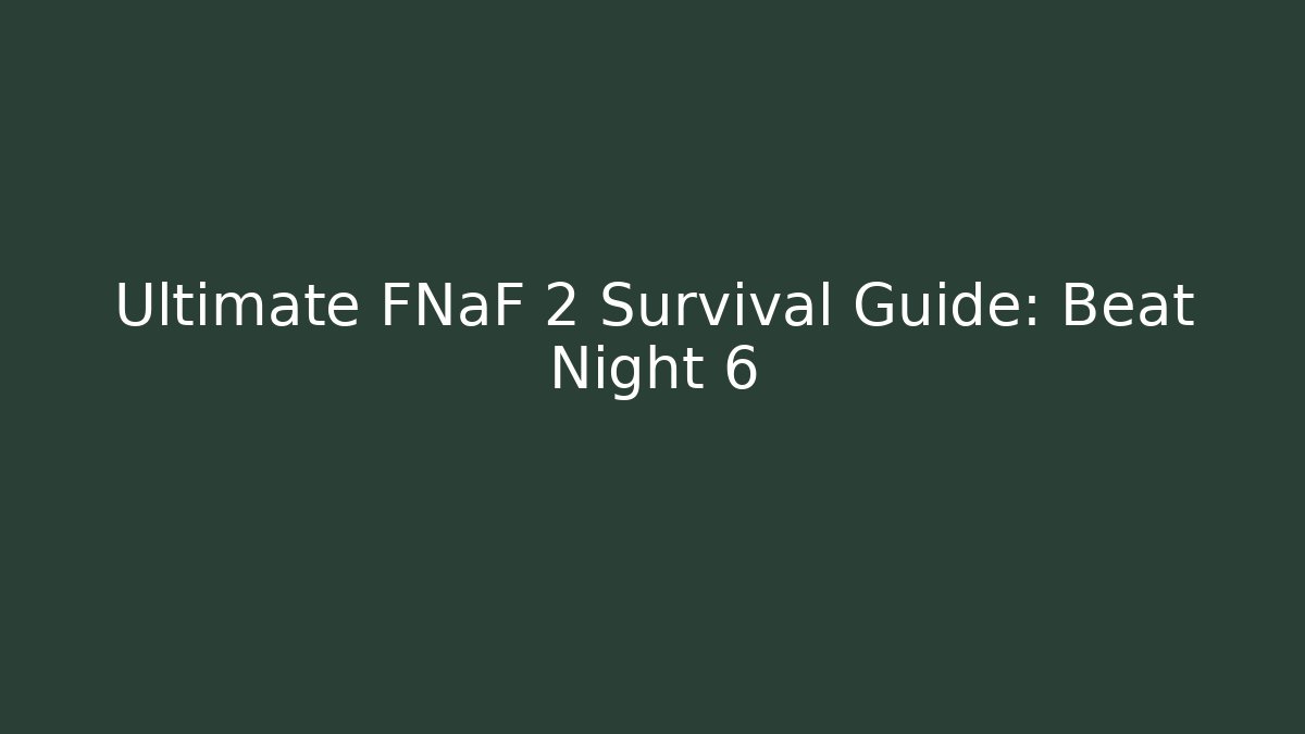 Ultimate FNaF 2 Survival Guide: Beat Night 6
