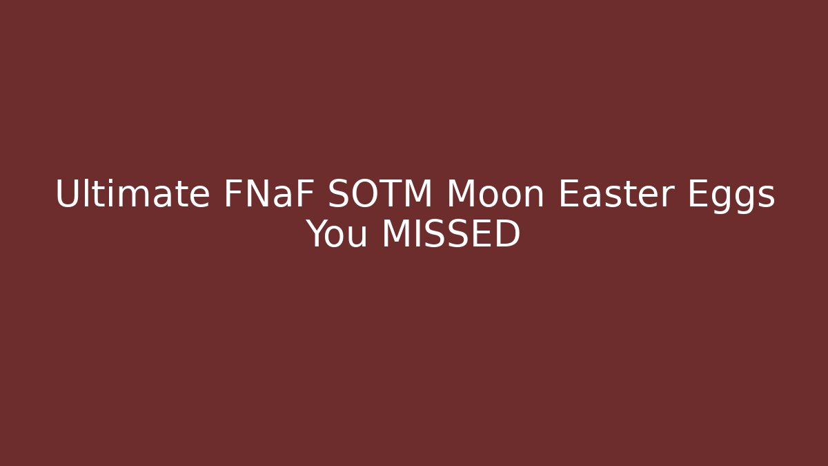 Ultimate FNaF SOTM Moon Easter Eggs You MISSED - Create More Assets