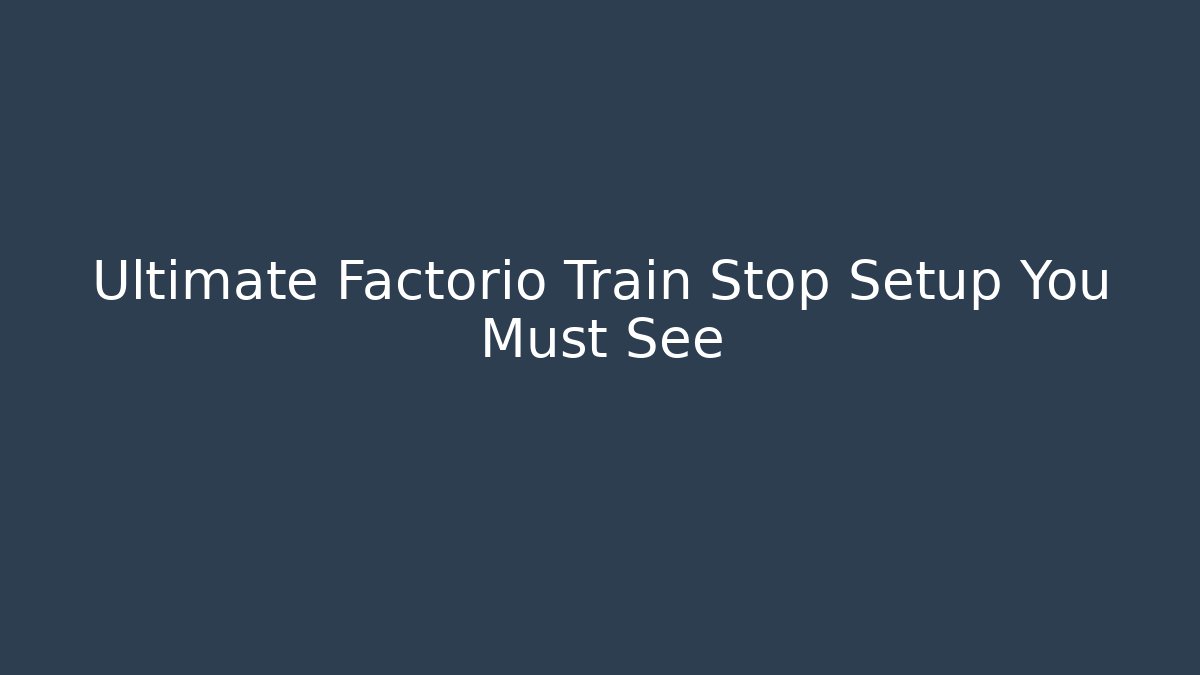 Ultimate Factorio Train Stop Setup You Must See - Create More Assets