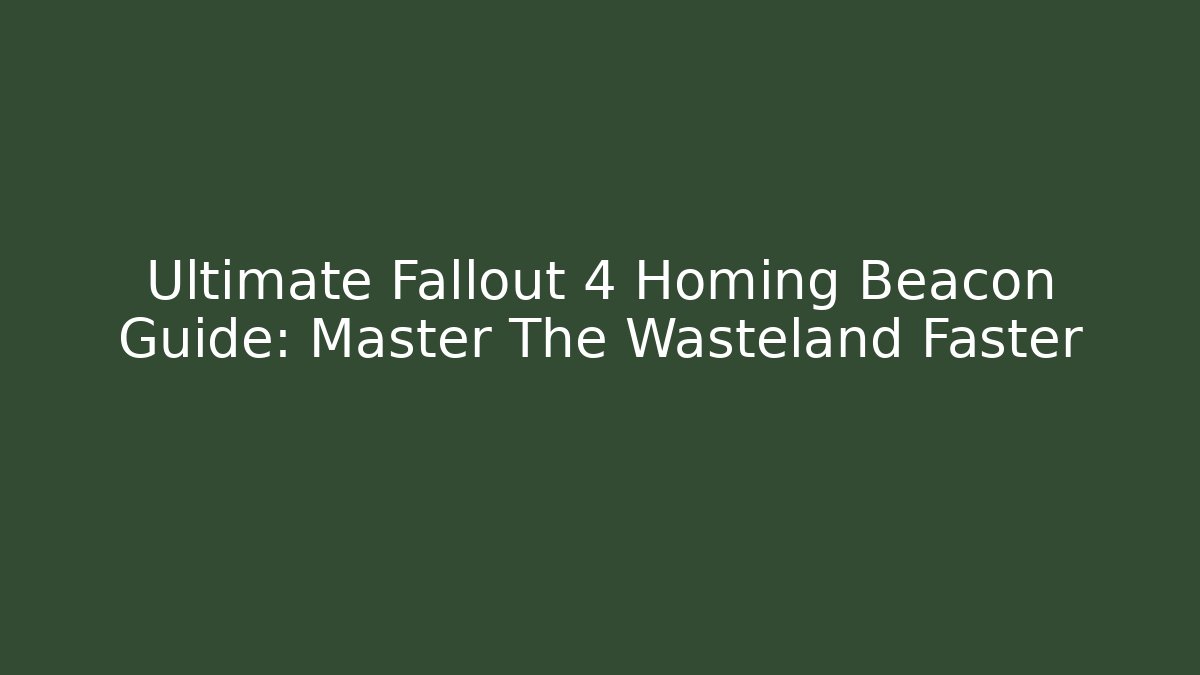 Ultimate Fallout 4 Homing Beacon Guide: Master The Wasteland Faster