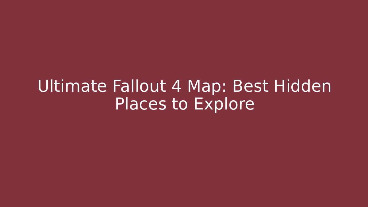 Ultimate Fallout 4 Map: Best Hidden Places to Explore - Create More Assets