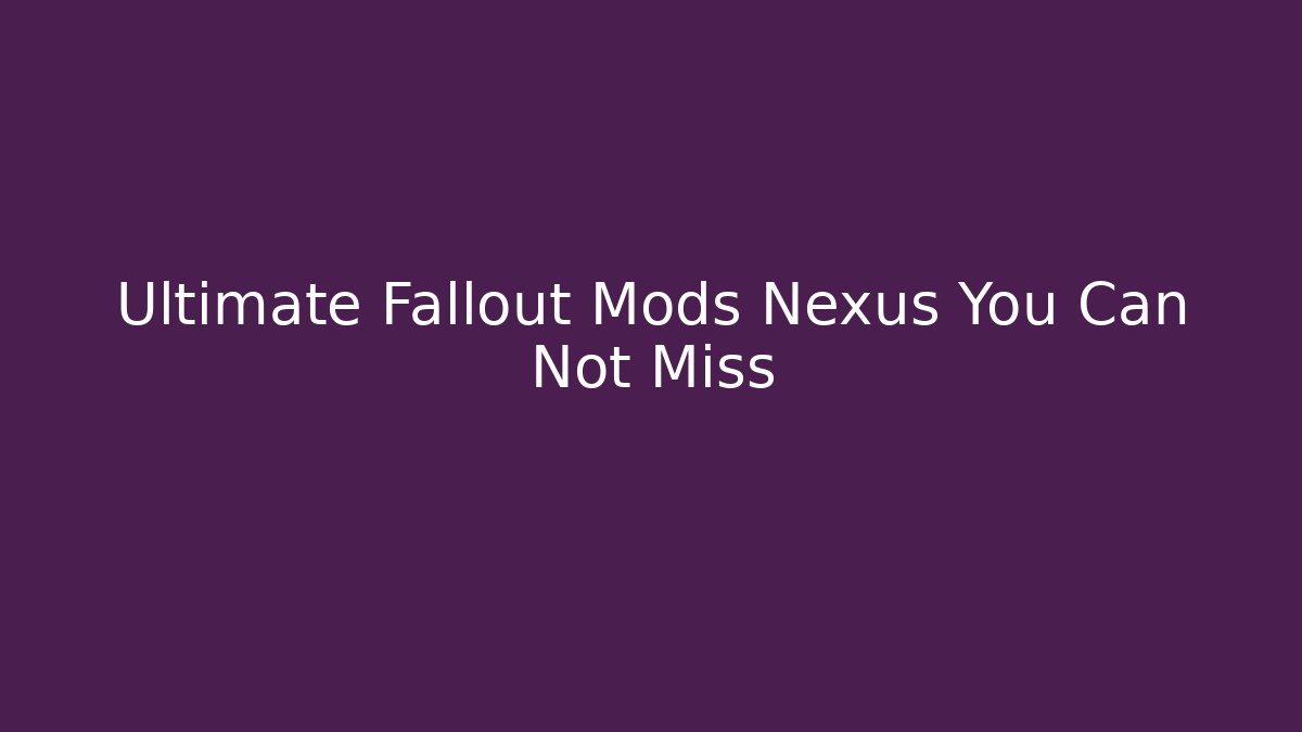 Ultimate Fallout Mods Nexus You Can Not Miss - Create More Assets
