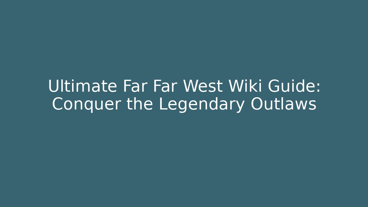 Ultimate Far Far West Wiki Guide: Conquer the Legendary Outlaws - Create More Assets
