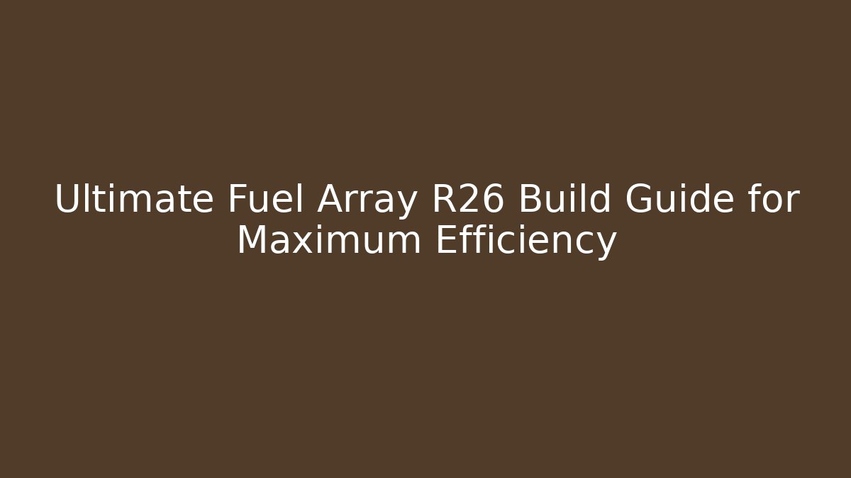 Ultimate Fuel Array R26 Build Guide for Maximum Efficiency - Create More Assets