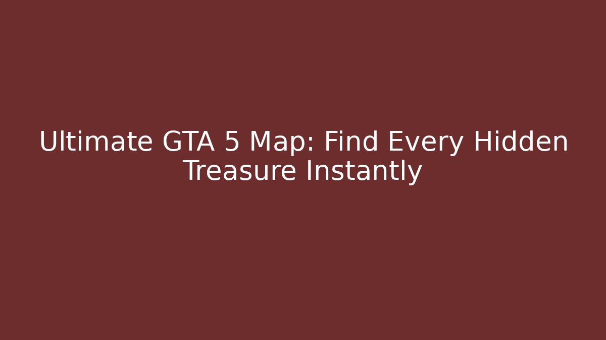 Ultimate GTA 5 Map: Find Every Hidden Treasure Instantly