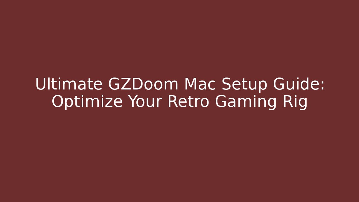 Ultimate GZDoom Mac Setup Guide: Optimize Your Retro Gaming Rig