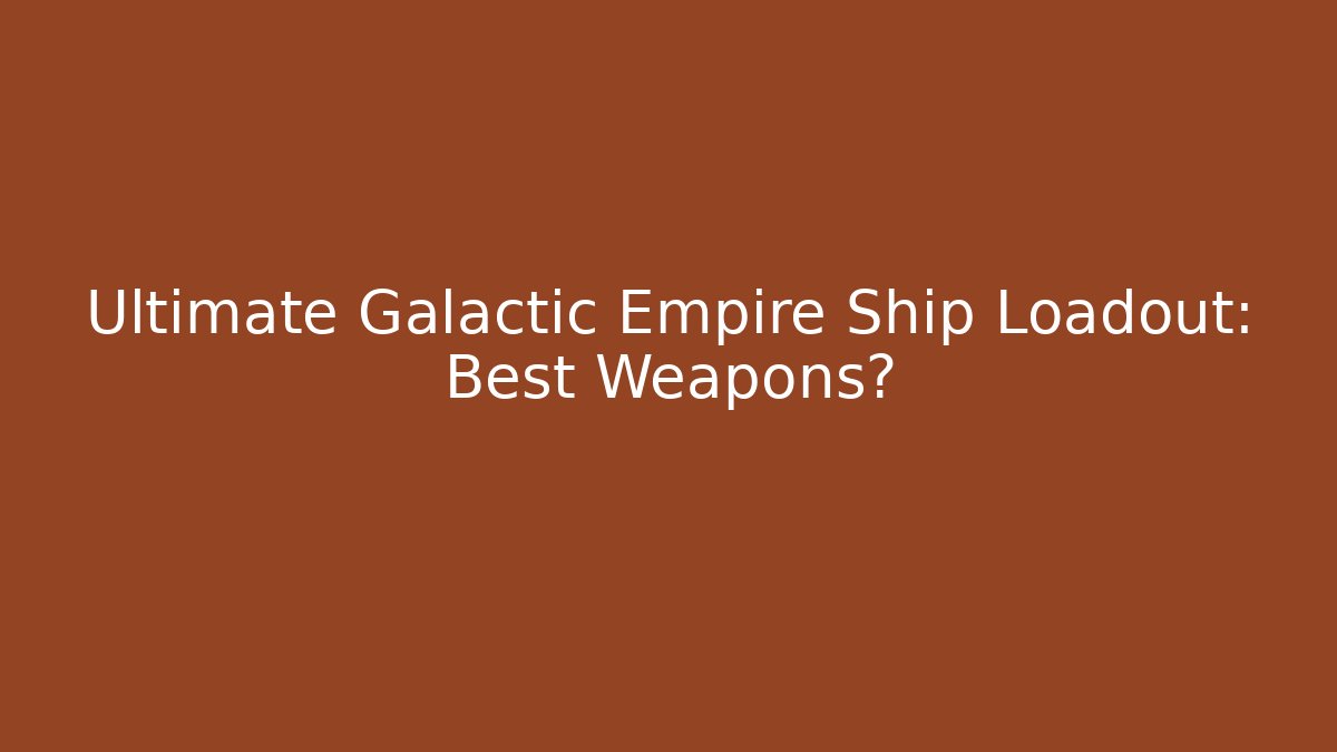 Ultimate Galactic Empire Ship Loadout: Best Weapons?
