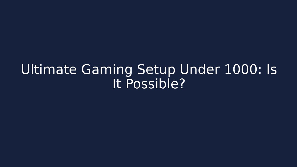 Ultimate Gaming Setup Under 1000: Is It Possible? - Create More Assets