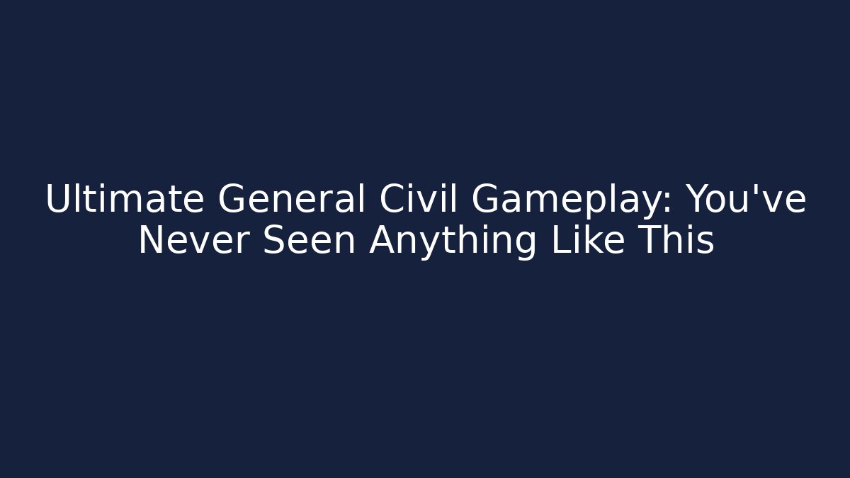 Ultimate General Civil Gameplay: You’ve Never Seen Anything Like This