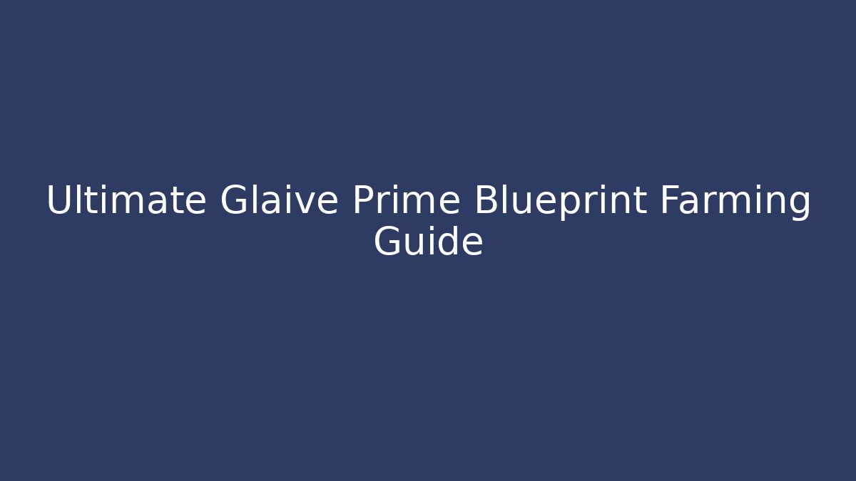 Ultimate Glaive Prime Blueprint Farming Guide