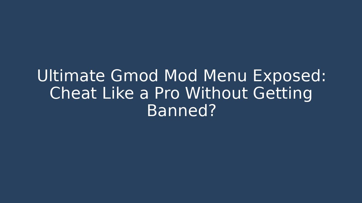Ultimate Gmod Mod Menu Exposed: Cheat Like a Pro Without Getting Banned?