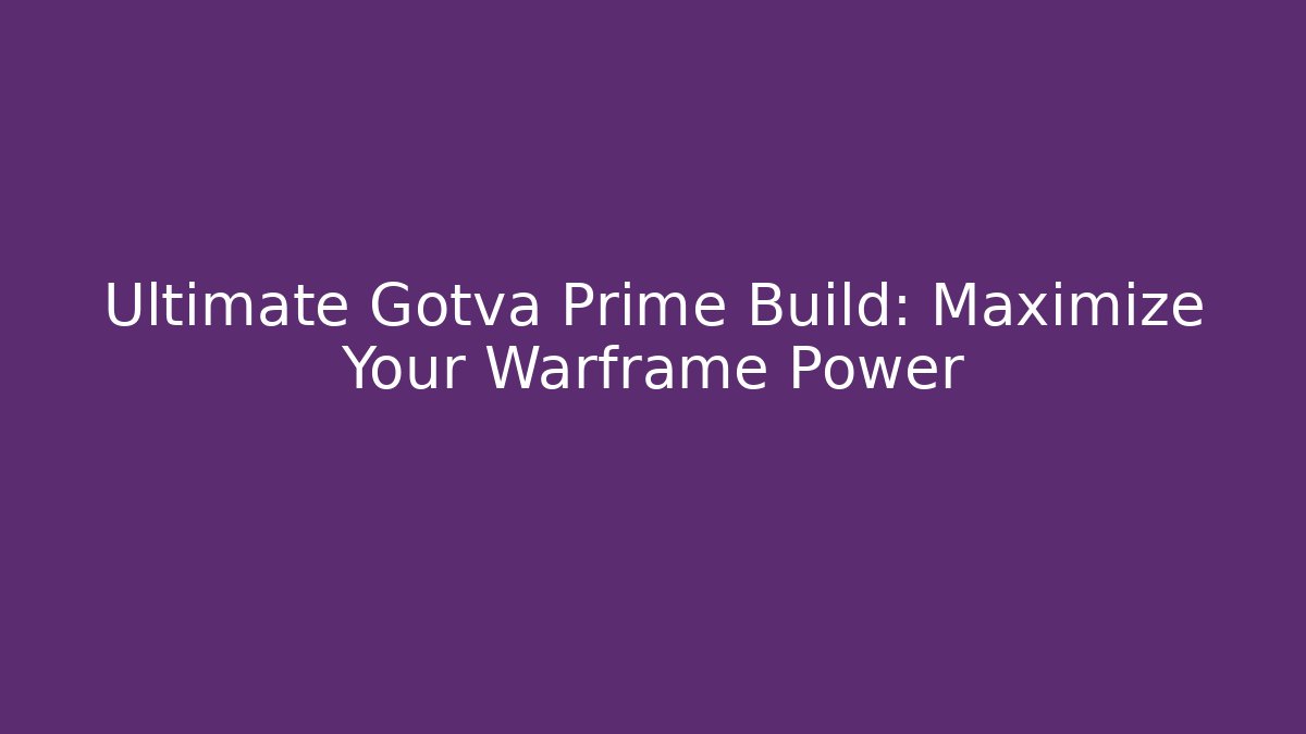 Ultimate Gotva Prime Build: Maximize Your Warframe Power