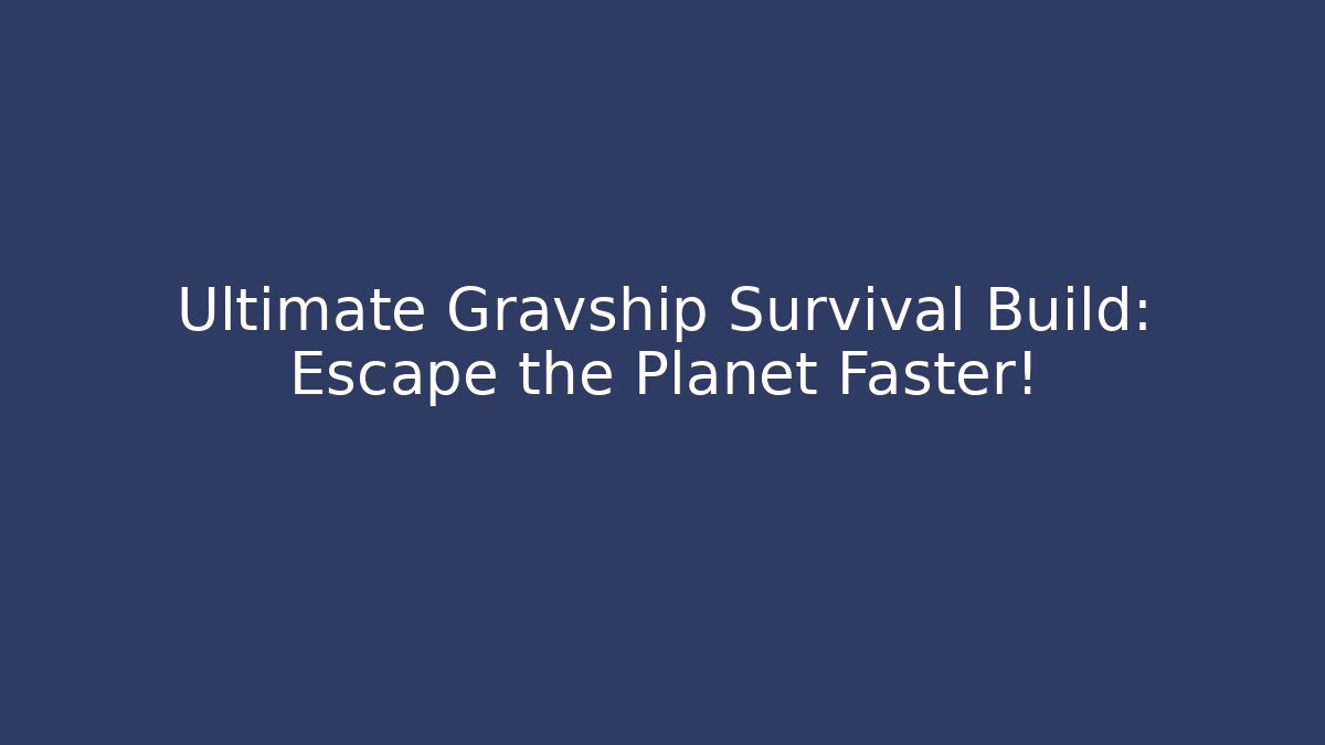 Ultimate Gravship Survival Build: Escape the Planet Faster!