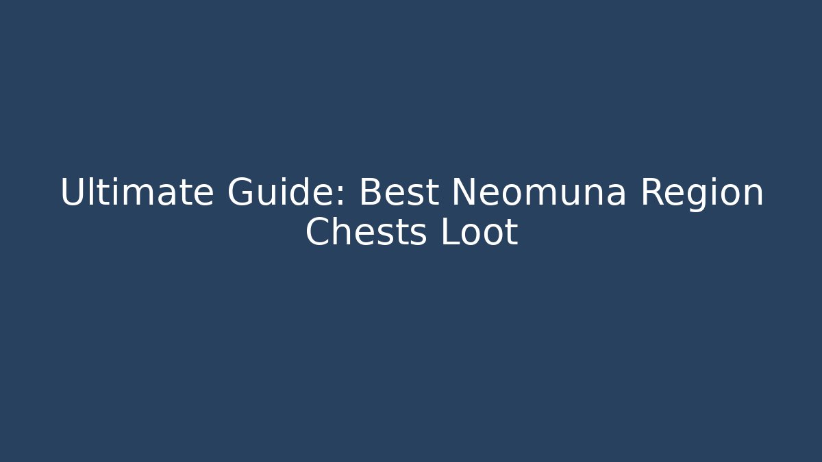 Ultimate Guide: Best Neomuna Region Chests Loot