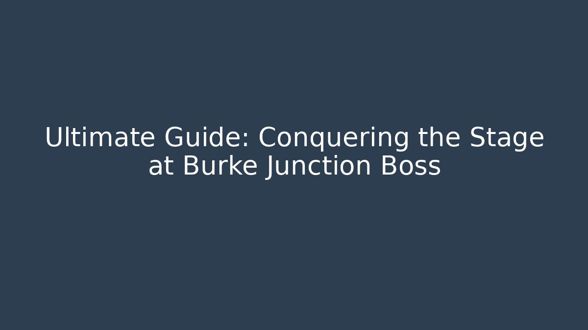 Ultimate Guide: Conquering the Stage at Burke Junction Boss - Create More Assets