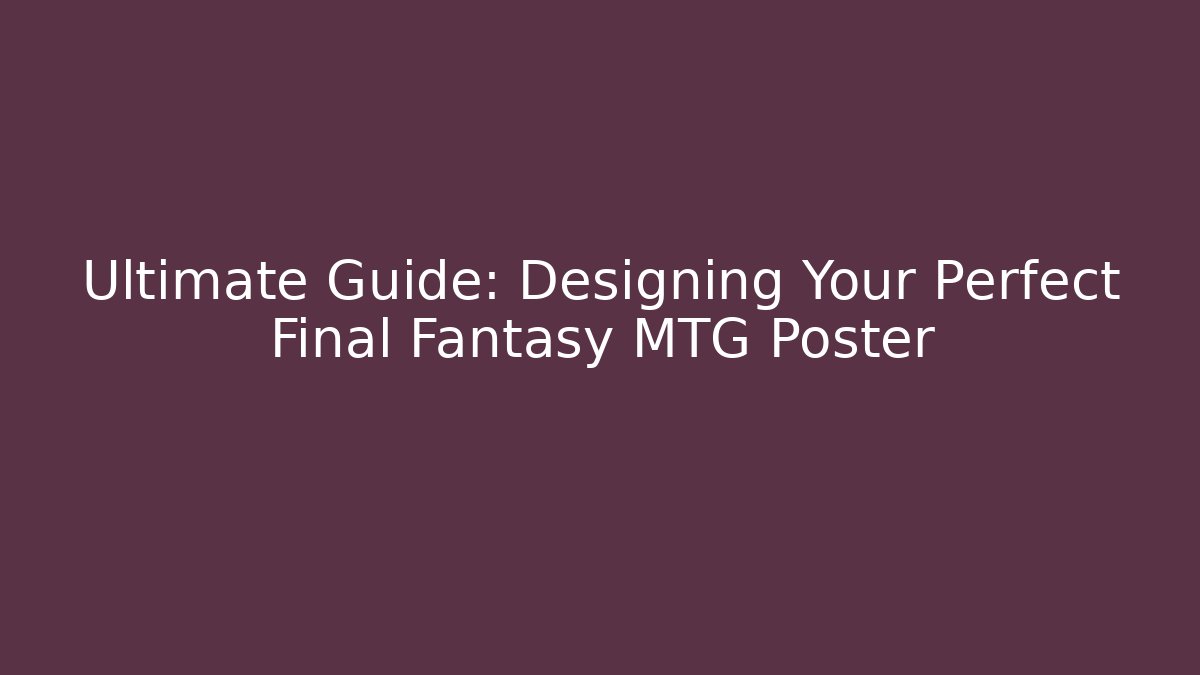 Ultimate Guide: Designing Your Perfect Final Fantasy MTG Poster