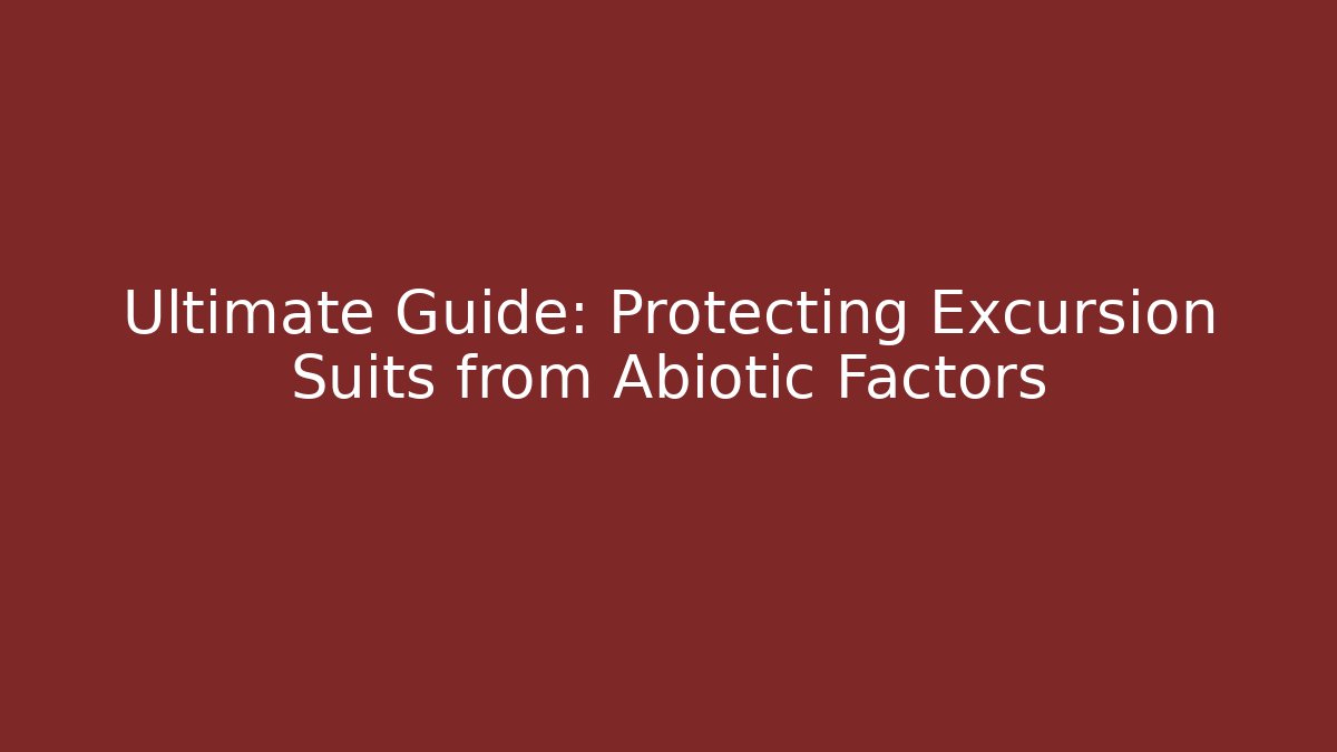 Ultimate Guide: Protecting Excursion Suits from Abiotic Factors