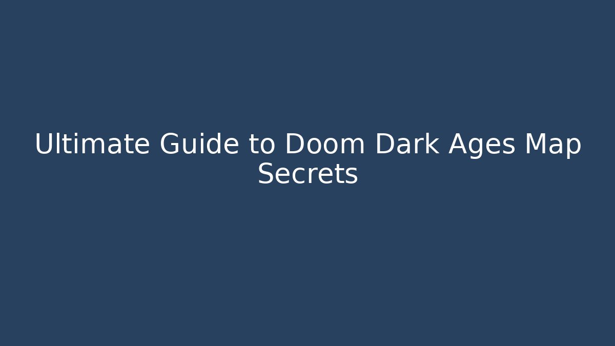 Ultimate Guide to Doom Dark Ages Map Secrets