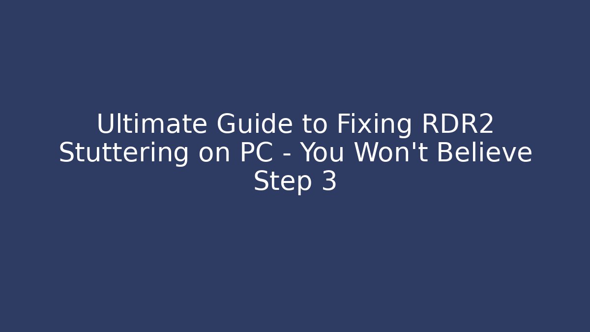 Ultimate Guide to Fixing RDR2 Stuttering on PC – You Won't Believe Step 3 - Create More Assets