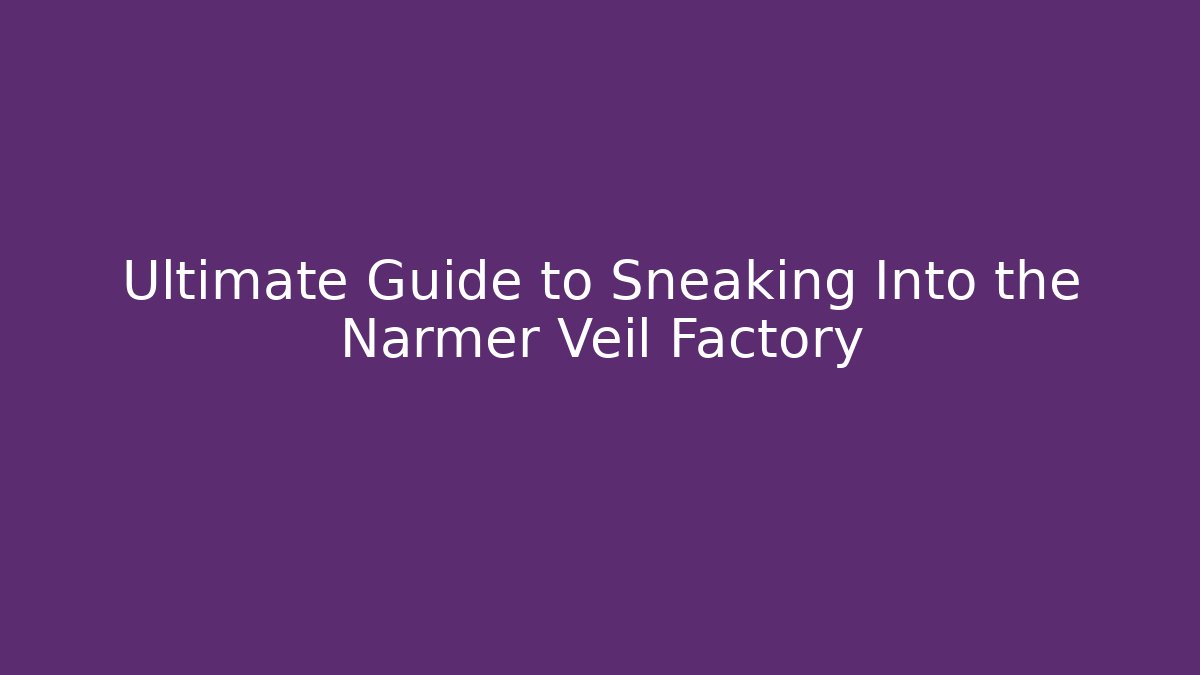 Ultimate Guide to Sneaking Into the Narmer Veil Factory