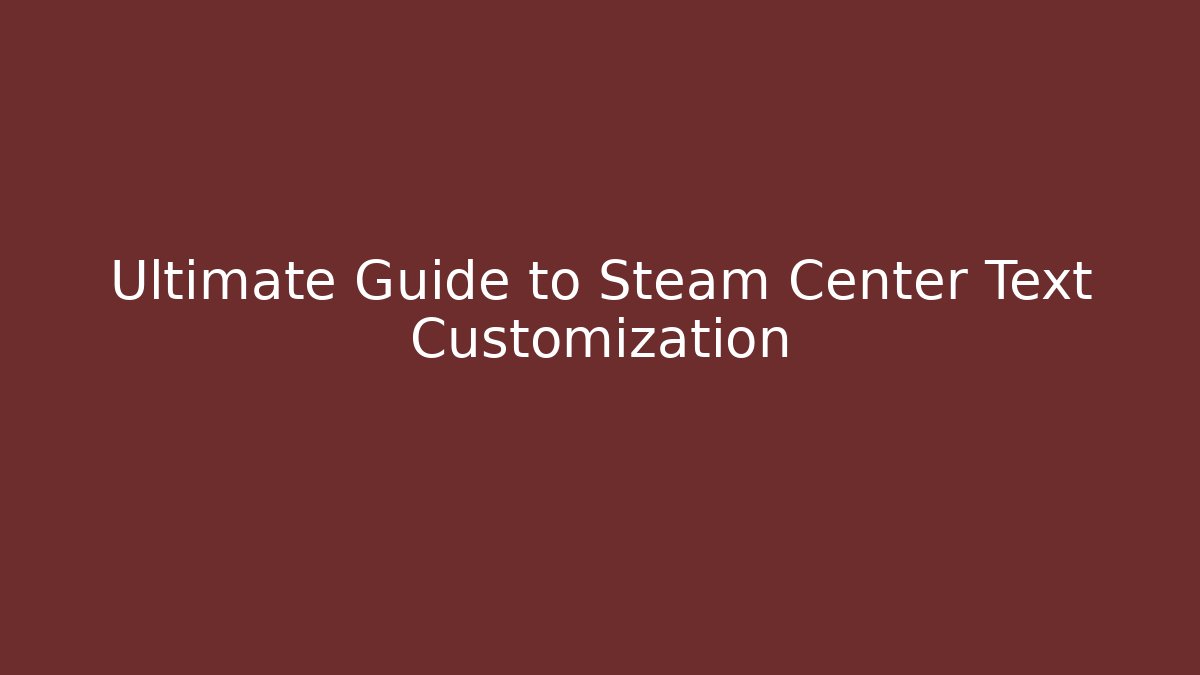 Ultimate Guide to Steam Center Text Customization