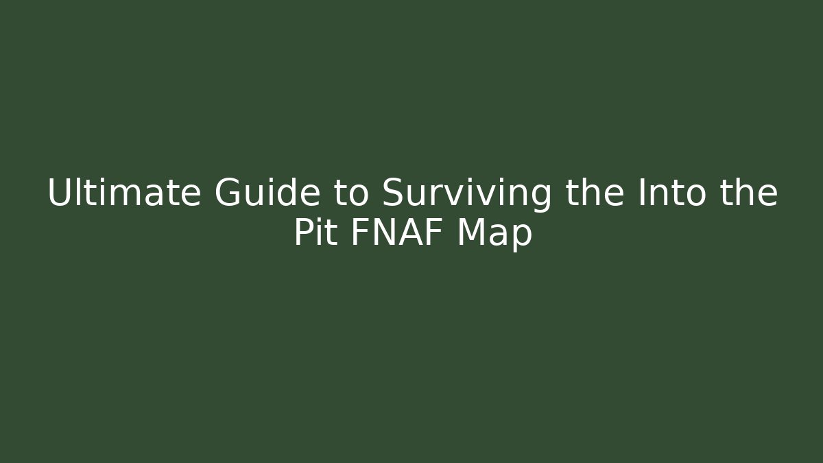 Ultimate Guide to Surviving the Into the Pit FNAF Map